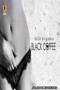 Black Coffee (2019) Hindi Web Series Ullu Original