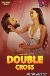 Double Crosss (2025) S01 MoodX Hindi Unrated Webseries