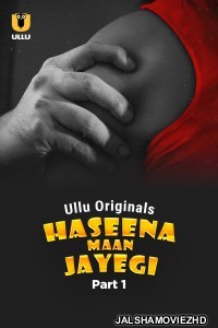 Haseena Maan Jayegi (2025) Part 1 ULLU Hindi Unrated Webseries