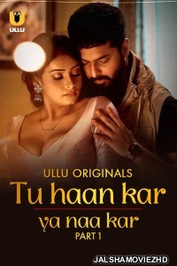 Tu Haan Kar Ya Naa Kar (2025) Part 1 ULLU Hindi Unrated Webseries